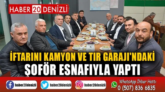 İftarını Kamyon ve Tır Garajı'ndaki Şoför Esnafıyla Yaptı