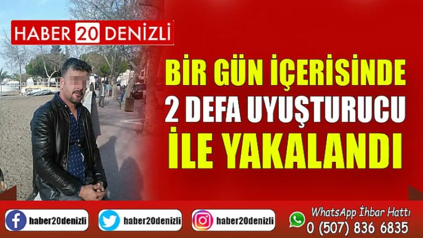 Bir gün içerisinde 2 defa uyuşturucu ile yakalandı