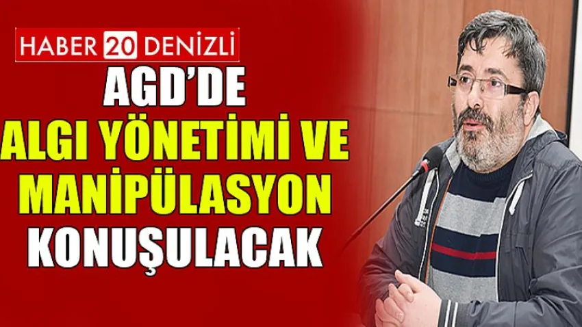 Agd’de Algı Yönetimi ve Manipülasyon Konuşulacak
