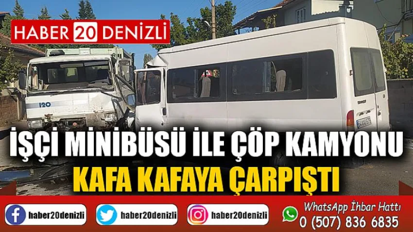 İşçi minibüse ile çöp kamyonu kafa kafaya çarpıştı