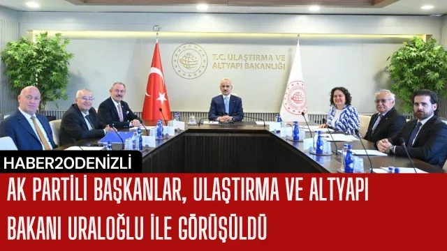 AK Partili başkanlar, Ulaştırma ve Altyapı Bakanı Uraloğlu ile görüşüldü