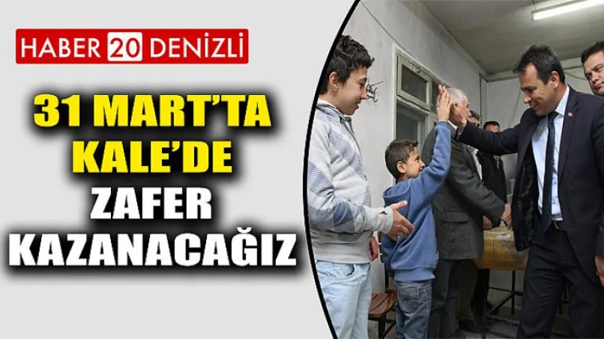 31 Mart’ta Kale’de Zafer Kazanacağız