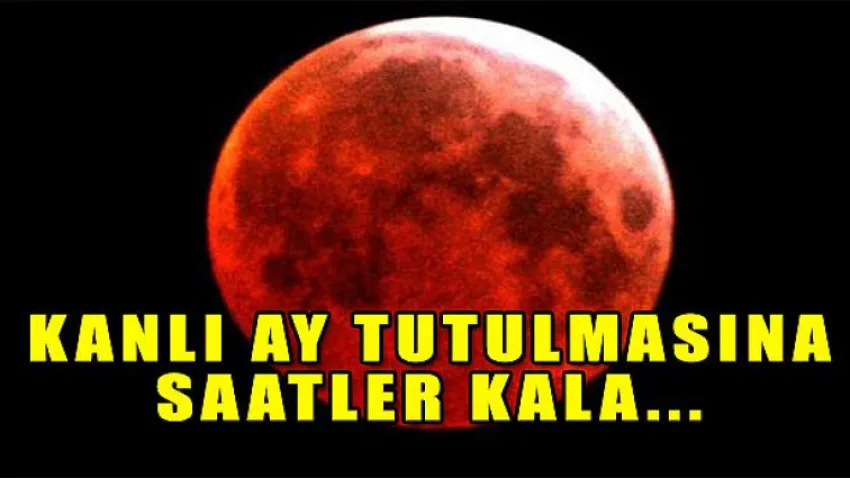 Kanlı Ay Tutulmasına Saatler Kala...