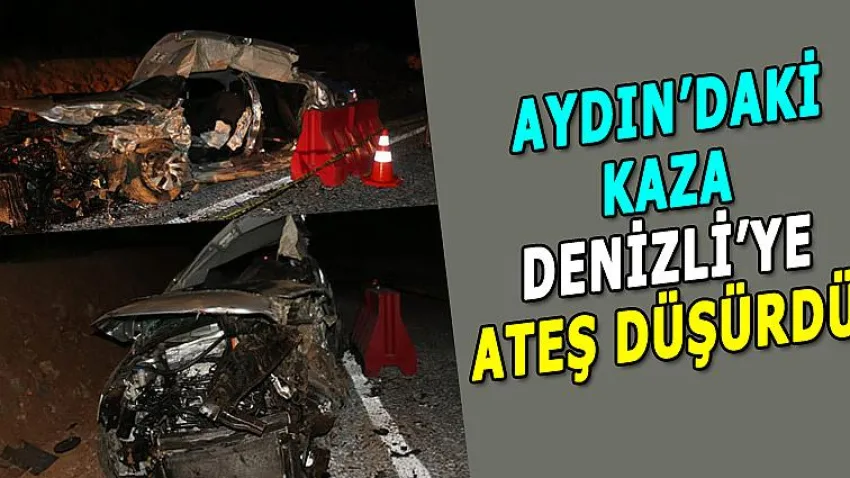 Aydın'daki Kaza Denizli'ye Ateş Düşürdü