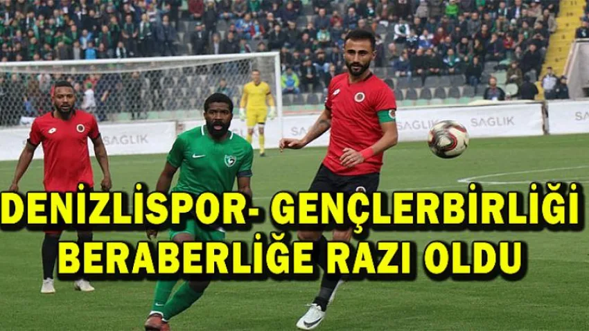 Denizlispor- Gençlerbirliği Beraberliğe Razı Oldu