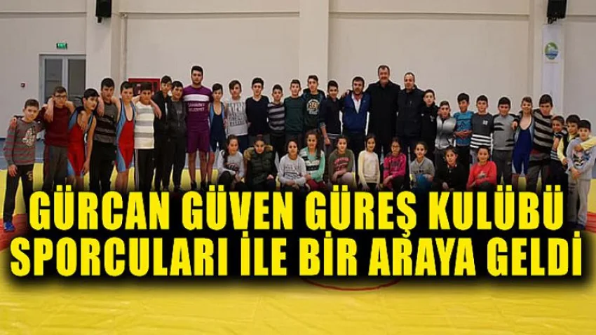 Gürcan Güven Güreş Kulübü Sporcuları ile Bir Araya Geldi