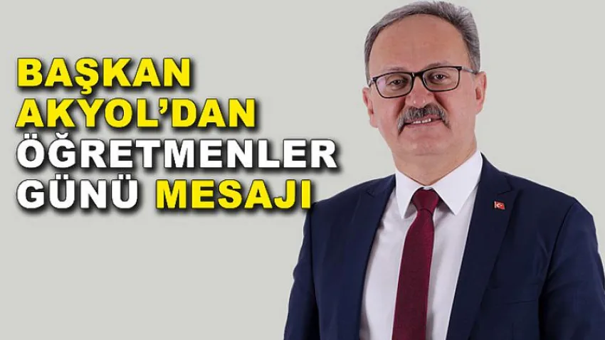 Başkan Akyol'dan Öğretmenler Günü Mesajı
