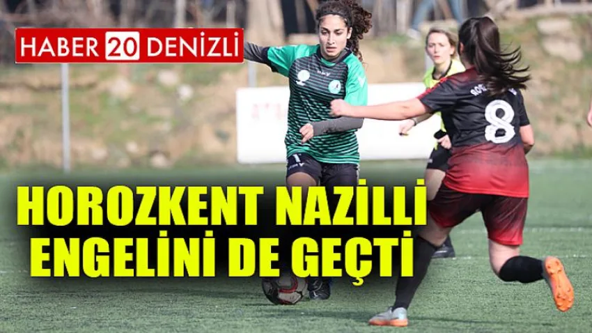 Horozkent Nazilli engelini de geçti