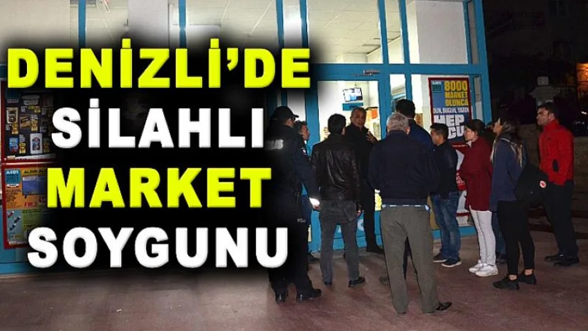 Denizli'de Silahlı Market Soygunu