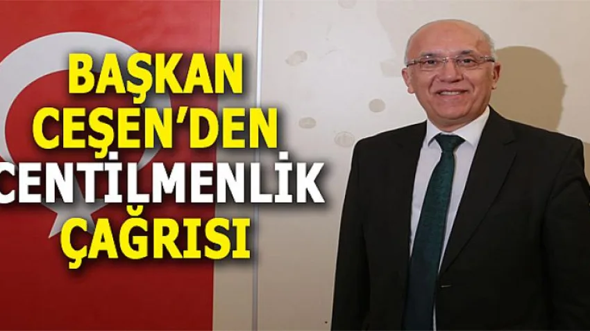 Başkan Ceşen’den Centilmenlik Çağrısı