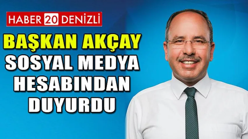 Başkan Akçay, Sosyal Medya Hesabından Duyurdu