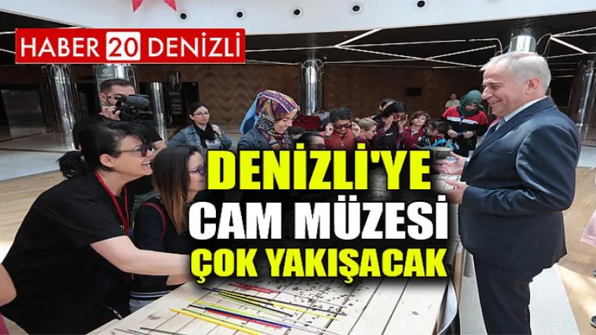Denizli'ye cam müzesi çok yakışacak