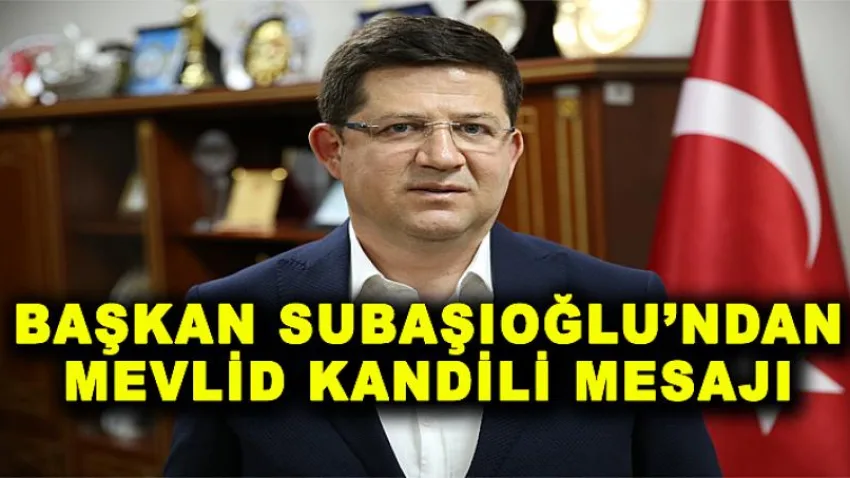 Başkan Subaşıoğlu’ndan Mevlid Kandili Mesajı