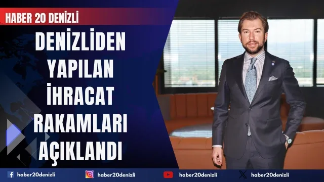 2026 ilk yarısında Denizli’den yapılan ihracat rakamları açıklandı