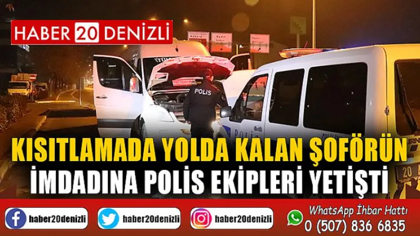 Kısıtlamada yolda kalan şoförün imdadına polis ekipleri yetişti