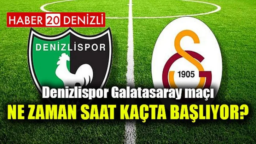 Denizlispor Galatasaray maçı ne zaman saat kaçta başlıyor?