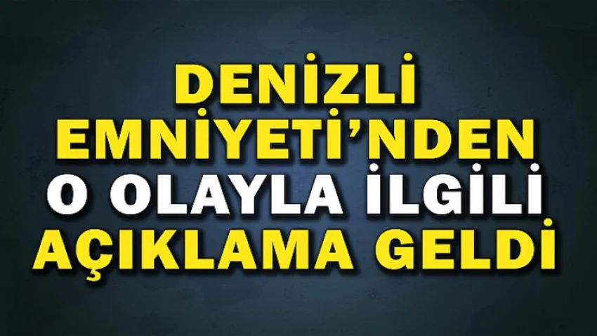 Denizli Emniyetinden O Olayla İlgili Açıklama Geldi