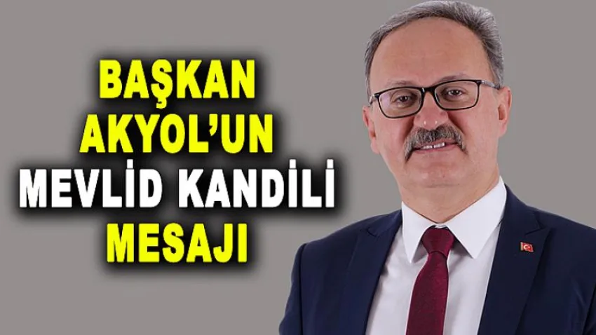 Başkan Akyol’un Mevlid Kandili Mesajı