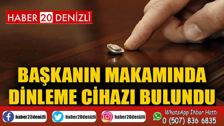 Başkanın makamında dinleme cihazı bulundu