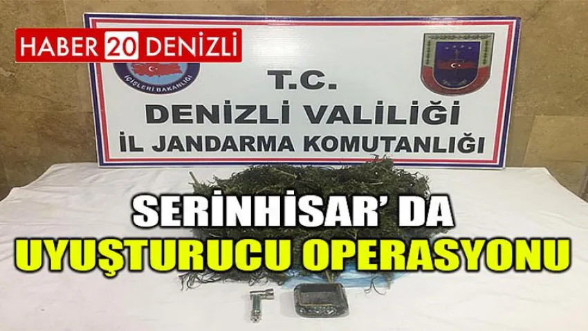 Serinhisar’ da Uyuşturucu Operasyonu
