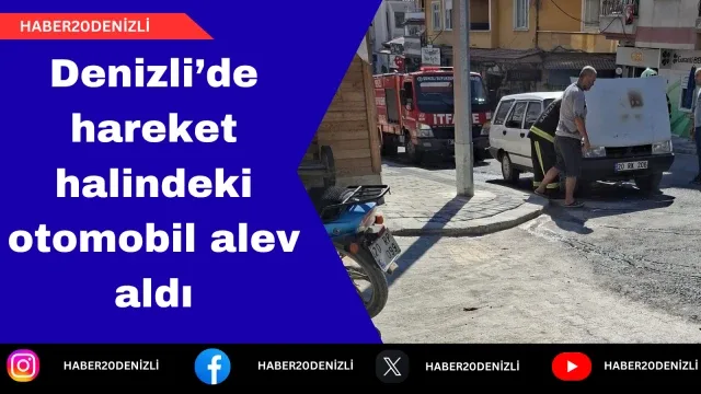 Denizli’de hareket halindeki otomobil alev aldı