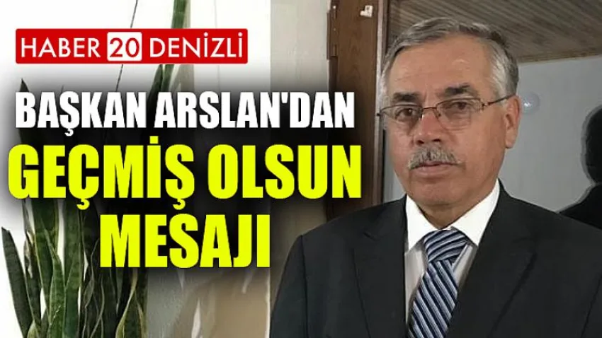 Başkan Arslan'dan geçmiş olsun mesajı