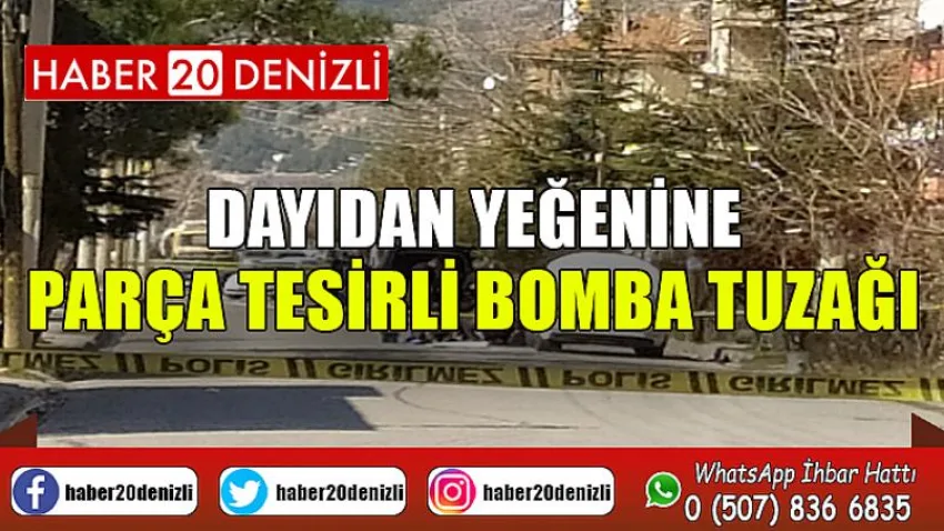 Dayıdan yeğenine parça tesirli bomba tuzağı
