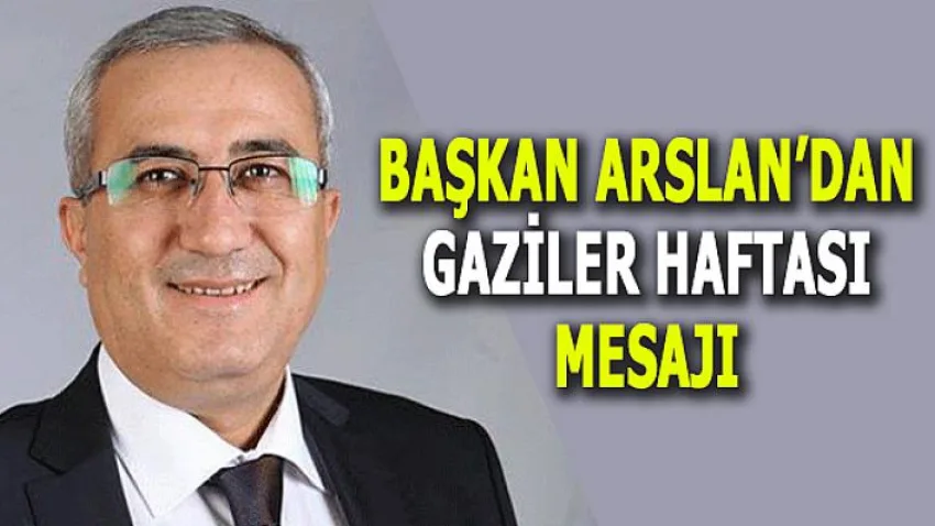Başkan Arslan'dan Gaziler Haftası Mesajı