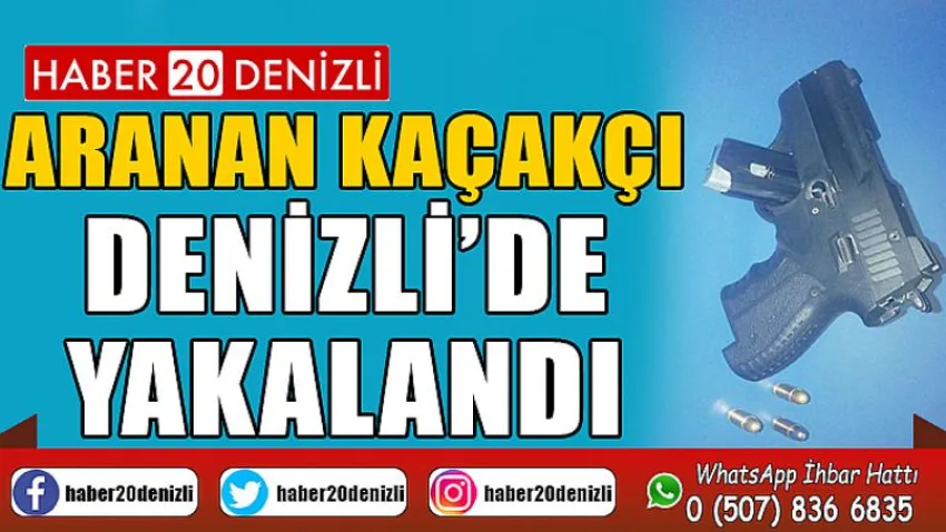 Aranan kaçakçı Denizli’de yakalandı