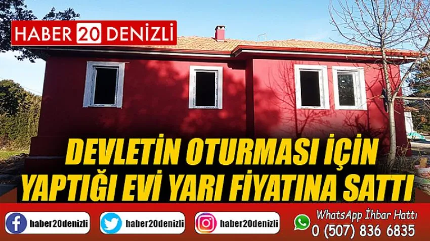 Devletin oturması için yaptığı evi yarı fiyatına sattı