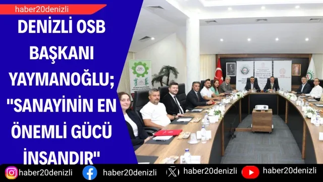Denizli OSB Başkanı Yaymanoğlu; "Sanayinin en önemli gücü insandır