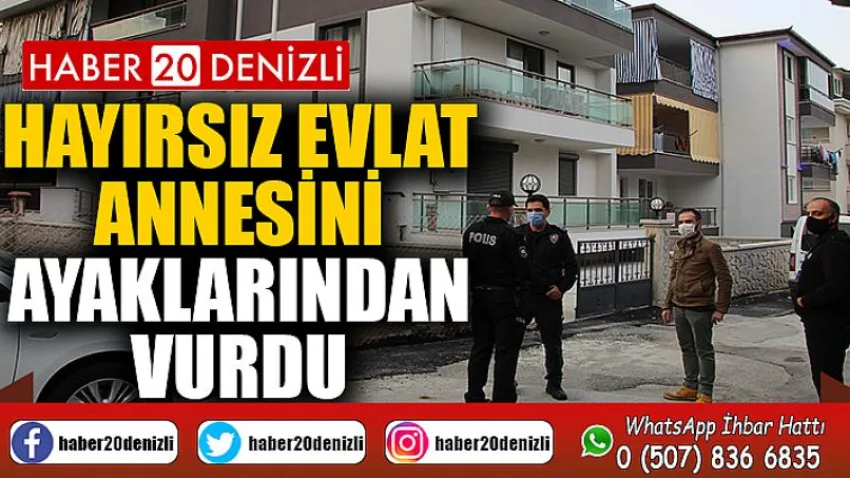 Hayırsız evlat annesini ayaklarından vurdu