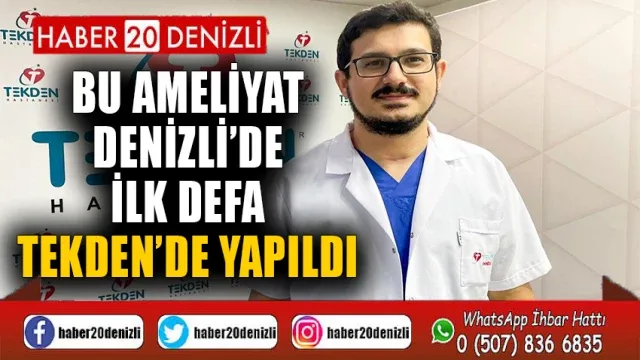 Bu ameliyat Denizli’de ilk defa Tekden’de yapıldı