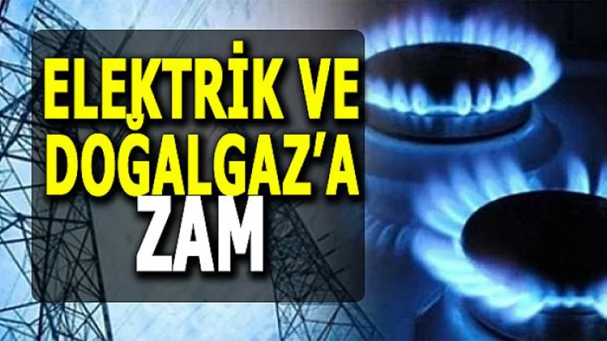 Elektrik ve Doğalgaz'a Zam