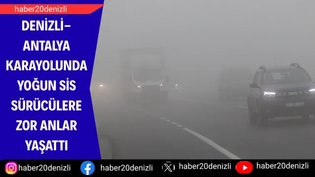 Denizli-Antalya karayolunda yoğun sis sürücülere zor anlar yaşattı