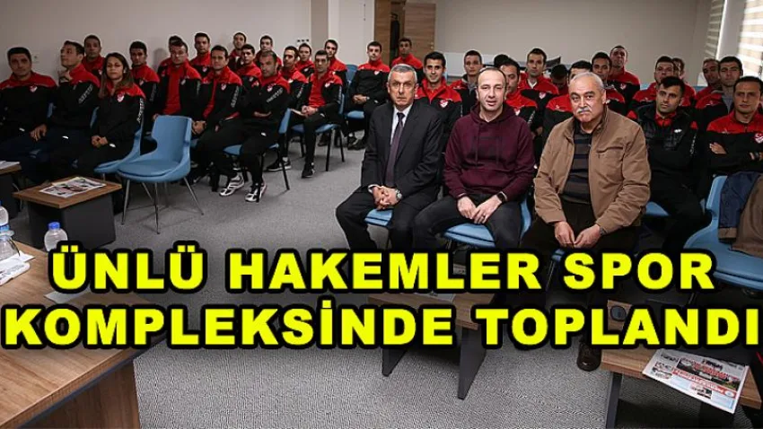 Ünlü Hakemler Spor Kompleksinde Toplandı