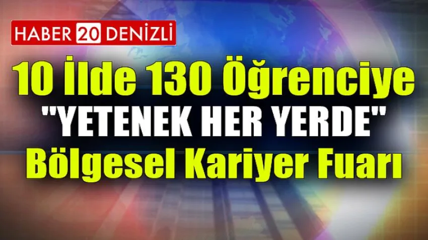 10 İlde 130 Öğrenciye ''Yetenek Her Yerde'' Bölgesel Kariyer Fuarı