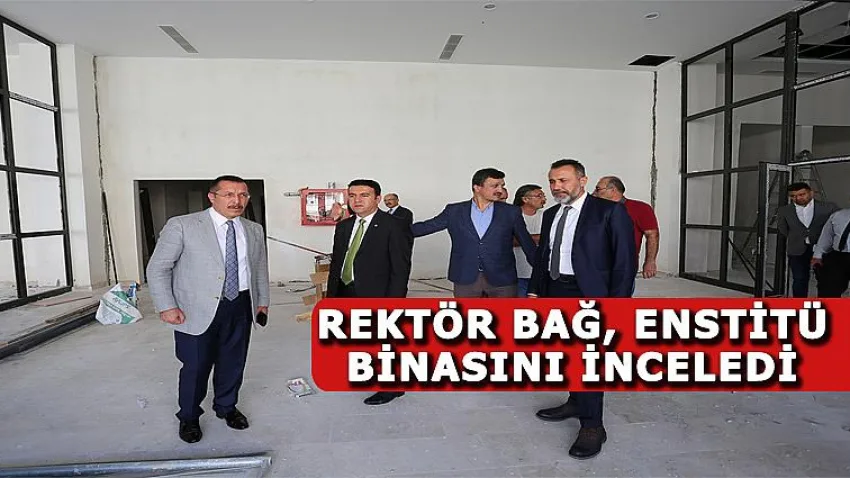 Rektör Bağ, Enstitü Binasını İnceledi