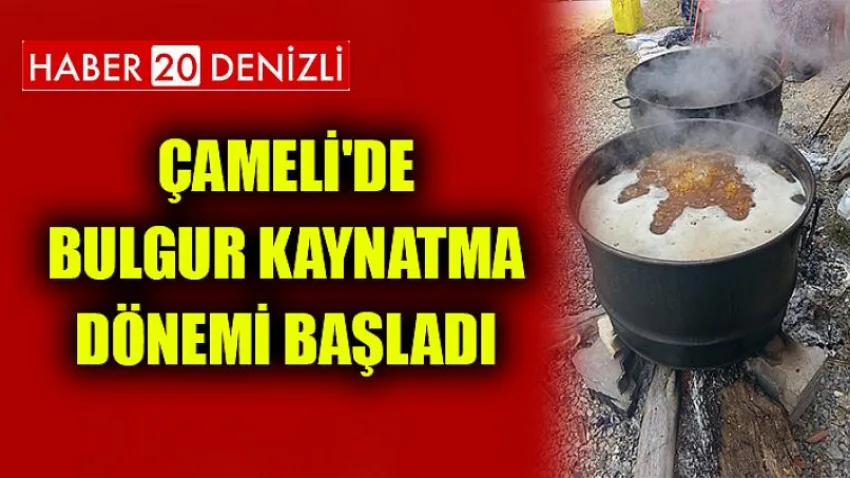 Çameli'de Bulgur Kaynatma Dönemi Başladı