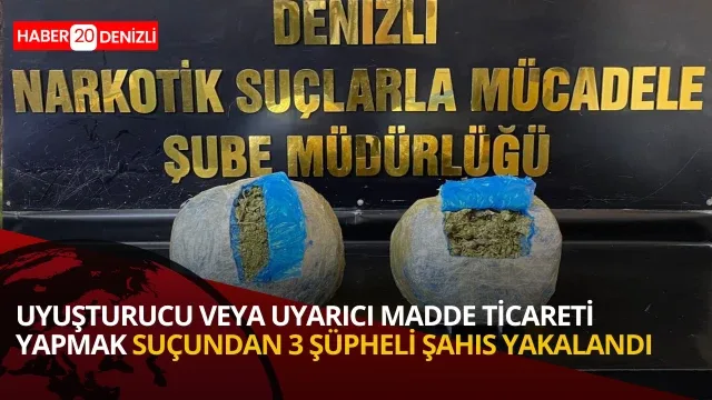 “Uyuşturucu veya Uyarıcı Madde Ticareti Yapmak” suçundan (3) şüpheli şahıs yakalandı
