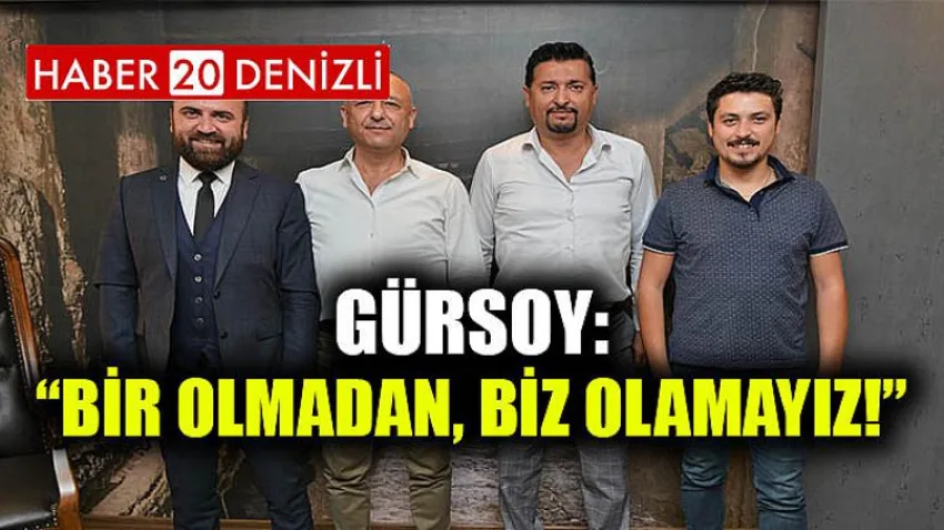Gürsoy: “Bir Olmadan, Biz Olamayız!”