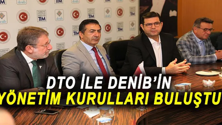 DTO ile DENİB’in Yönetim Kurulları Buluştu
