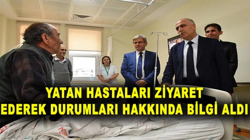 Yatan Hastaları Ziyaret Ederek Durumları Hakkında Bilgi Aldı