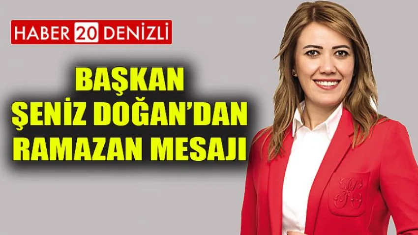 Başkan Şeniz Doğan’dan Ramazan Mesajı