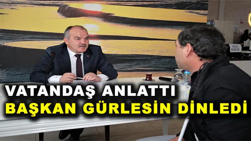 Vatandaş Anlattı, Başkan Gürlesin Dinledi