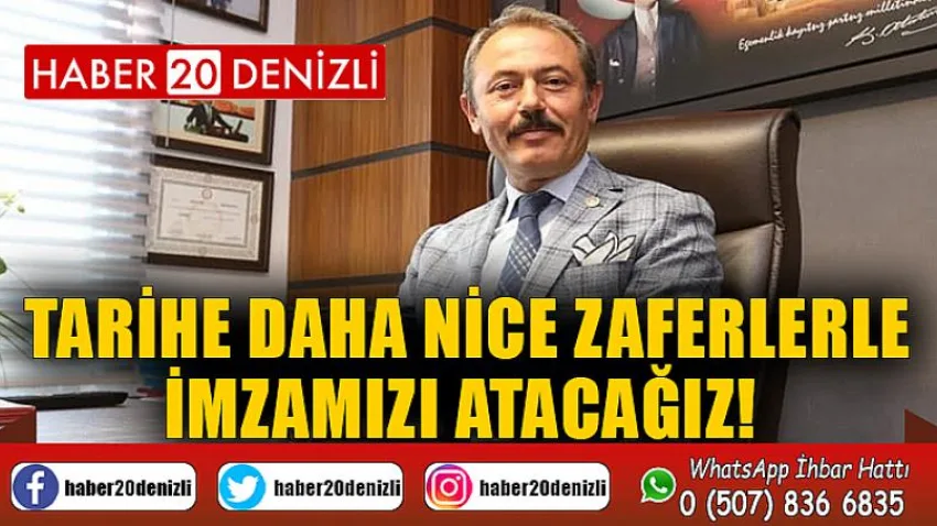 Tarihe Daha Nice Zaferlerle İmzamızı Atacağız!