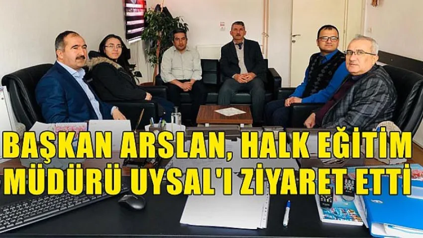 Başkan Arslan, Halk Eğitim Müdürü Uysal'ı Ziyaret Etti