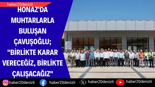 Honaz'da muhtarlarla buluşan Çavuşoğlu; "Birlikte karar vereceğiz, birlikte çalışacağız"