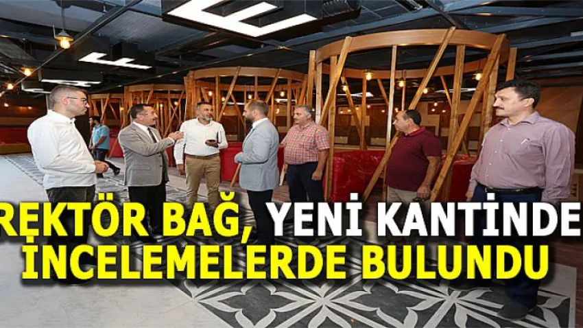 Rektör Bağ, Yeni Kantinde İncelemelerde Bulundu