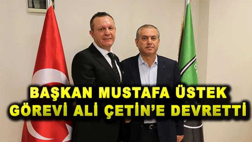 Başkan Mustafa Üstek Görevi Ali Çetin'e Devretti